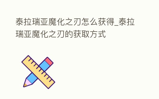 泰拉瑞亞魔化之刃怎么獲得_泰拉瑞亞魔化之刃的獲取方式