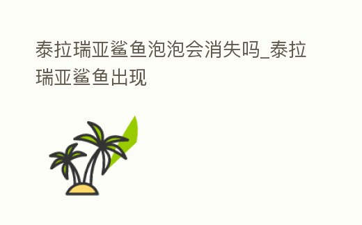泰拉瑞亞鯊魚泡泡會消失嗎_泰拉瑞亞鯊魚出現