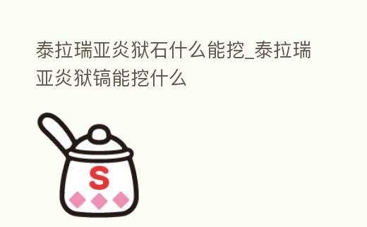 泰拉瑞亞炎獄石什么能挖_泰拉瑞亞炎獄鎬能挖什么