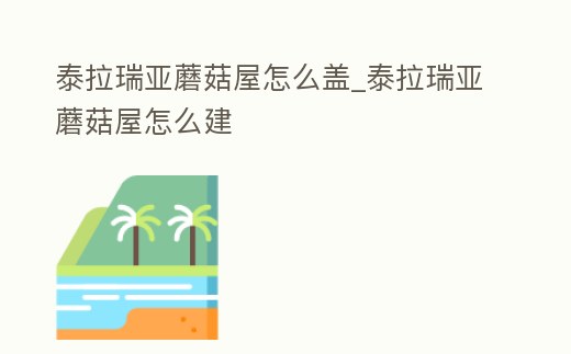 泰拉瑞亞蘑菇屋怎么蓋_泰拉瑞亞蘑菇屋怎么建