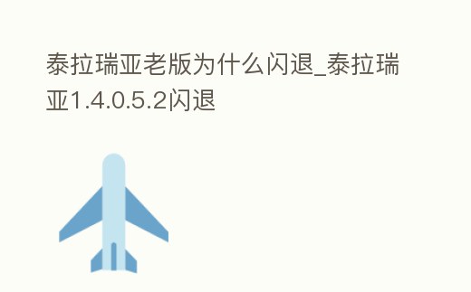 泰拉瑞亞老版為什么閃退_泰拉瑞亞1.4.0.5.2閃退