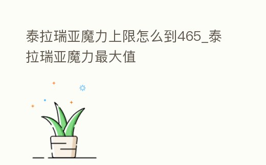 泰拉瑞亞魔力上限怎么到465_泰拉瑞亞魔力最大值