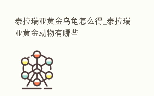泰拉瑞亞黃金烏龜怎么得_泰拉瑞亞黃金動物有哪些