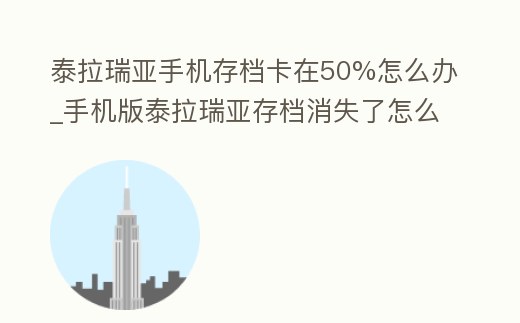 泰拉瑞亞手機存檔卡在50%怎么辦_手機版泰拉瑞亞存檔消失了怎么辦