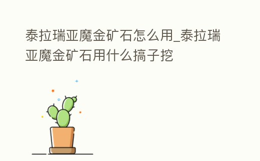 泰拉瑞亞魔金礦石怎么用_泰拉瑞亞魔金礦石用什么搞子挖