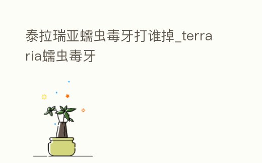 泰拉瑞亞蠕蟲毒牙打誰掉_terraria蠕蟲毒牙