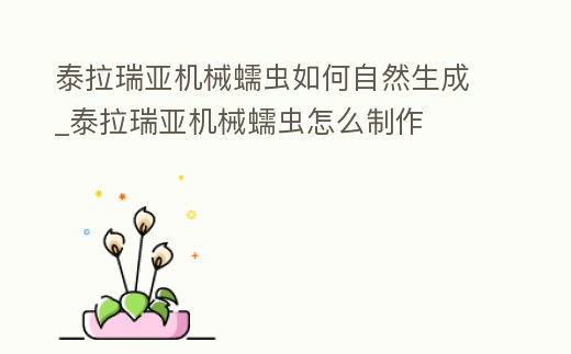 泰拉瑞亞機械蠕蟲如何自然生成_泰拉瑞亞機械蠕蟲怎么制作