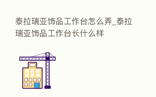 泰拉瑞亞飾品工作臺怎么弄_泰拉瑞亞飾品工作臺長什么樣