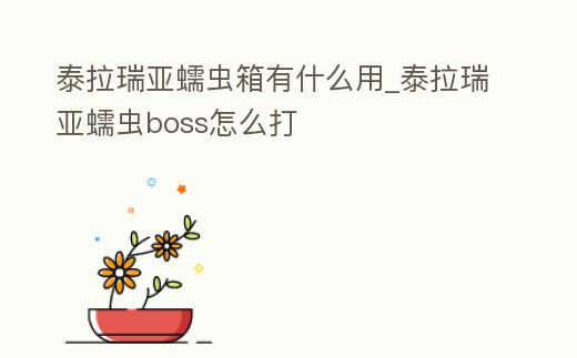 泰拉瑞亞蠕蟲箱有什么用_泰拉瑞亞蠕蟲boss怎么打