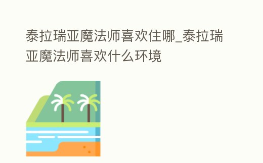 泰拉瑞亞魔法師喜歡住哪_泰拉瑞亞魔法師喜歡什么環(huán)境