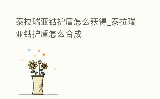 泰拉瑞亞鈷護盾怎么獲得_泰拉瑞亞鈷護盾怎么合成