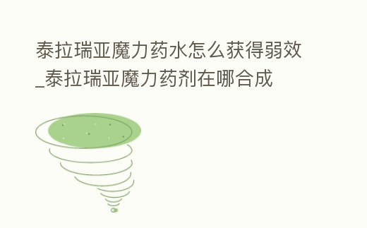 泰拉瑞亞魔力藥水怎么獲得弱效_泰拉瑞亞魔力藥劑在哪合成
