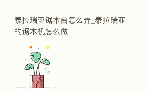 泰拉瑞亞鋸木臺怎么弄_泰拉瑞亞的鋸木機怎么做