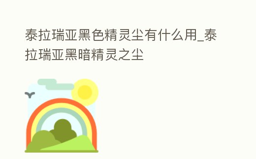 泰拉瑞亞黑色精靈塵有什么用_泰拉瑞亞黑暗精靈之塵