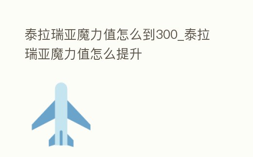 泰拉瑞亞魔力值怎么到300_泰拉瑞亞魔力值怎么提升