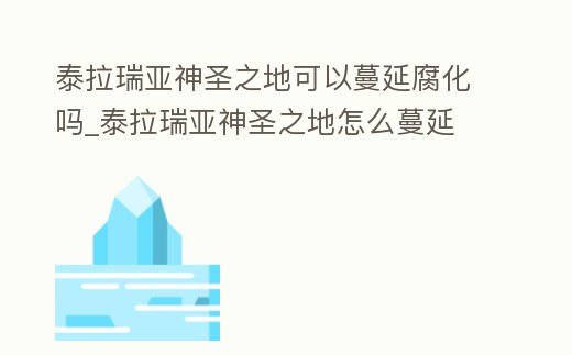 泰拉瑞亞神圣之地可以蔓延腐化嗎_泰拉瑞亞神圣之地怎么蔓延
