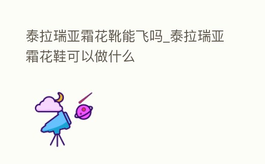 泰拉瑞亞霜花靴能飛嗎_泰拉瑞亞霜花鞋可以做什么