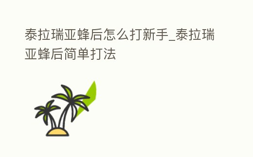 泰拉瑞亞蜂后怎么打新手_泰拉瑞亞蜂后簡單打法