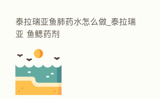 泰拉瑞亞魚肺藥水怎么做_泰拉瑞亞 魚鰓藥劑
