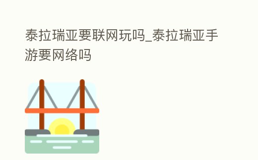 泰拉瑞亞要聯(lián)網(wǎng)玩嗎_泰拉瑞亞手游要網(wǎng)絡(luò)嗎