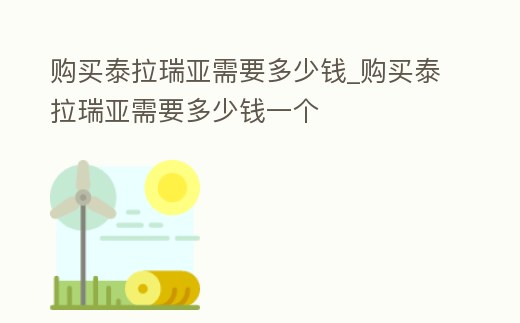 購買泰拉瑞亞需要多少錢_購買泰拉瑞亞需要多少錢一個