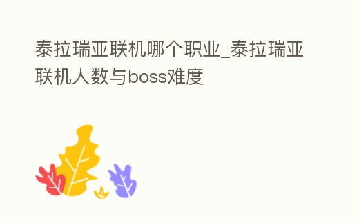 泰拉瑞亞聯機哪個職業_泰拉瑞亞聯機人數與boss難度