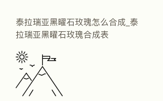 泰拉瑞亞黑曜石玫瑰怎么合成_泰拉瑞亞黑曜石玫瑰合成表