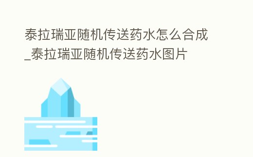 泰拉瑞亞隨機傳送藥水怎么合成_泰拉瑞亞隨機傳送藥水圖片