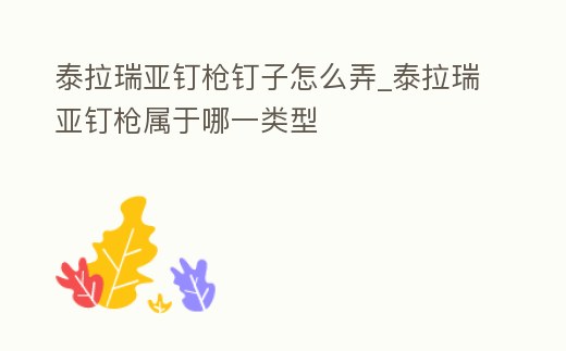 泰拉瑞亞釘槍釘子怎么弄_泰拉瑞亞釘槍屬于哪一類型