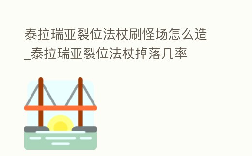 泰拉瑞亞裂位法杖刷怪場怎么造_泰拉瑞亞裂位法杖掉落幾率