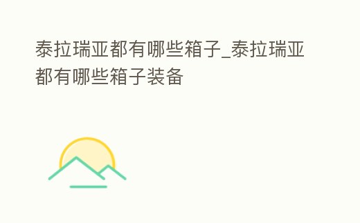 泰拉瑞亞都有哪些箱子_泰拉瑞亞都有哪些箱子裝備