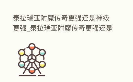 泰拉瑞亞附魔傳奇更強還是神級更強_泰拉瑞亞附魔傳奇更強還是神級更強好