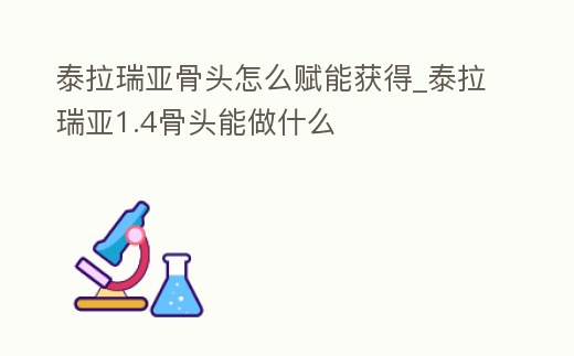 泰拉瑞亞骨頭怎么賦能獲得_泰拉瑞亞1.4骨頭能做什么