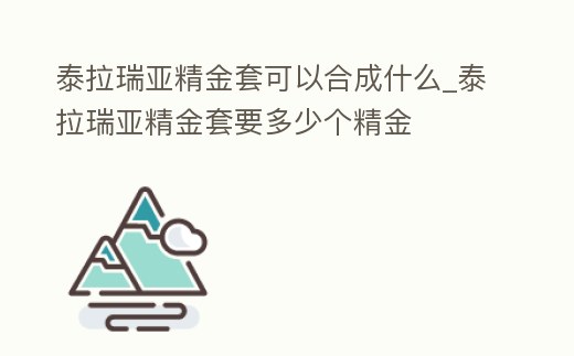 泰拉瑞亞精金套可以合成什么_泰拉瑞亞精金套要多少個精金
