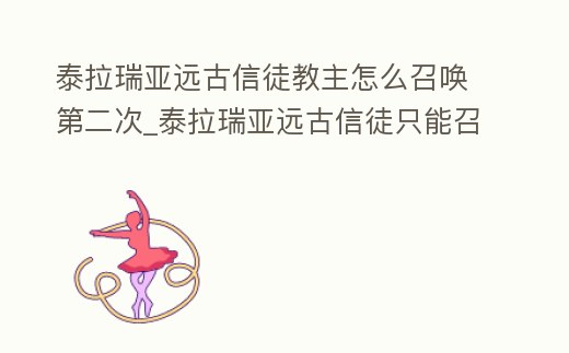 泰拉瑞亞遠古信徒教主怎么召喚第二次_泰拉瑞亞遠古信徒只能召喚一次嗎