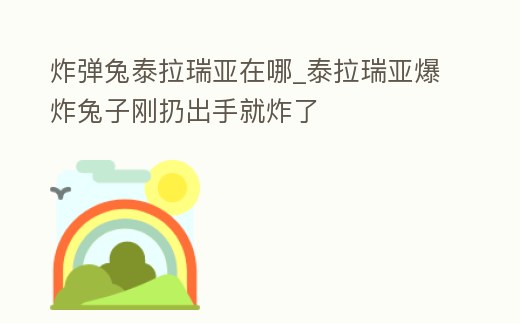 炸彈兔泰拉瑞亞在哪_泰拉瑞亞爆炸兔子剛扔出手就炸了
