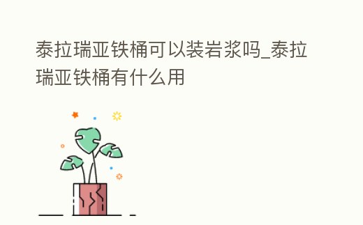 泰拉瑞亞鐵桶可以裝巖漿嗎_泰拉瑞亞鐵桶有什么用