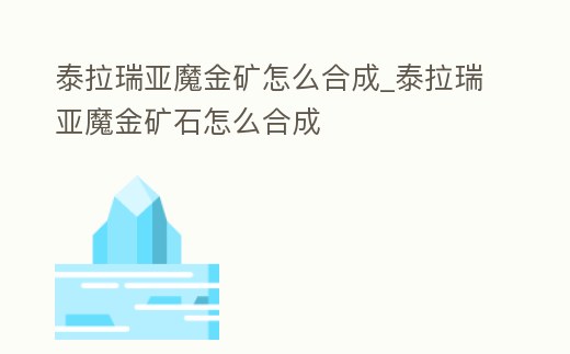 泰拉瑞亞魔金礦怎么合成_泰拉瑞亞魔金礦石怎么合成
