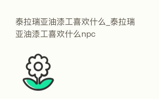 泰拉瑞亞油漆工喜歡什么_泰拉瑞亞油漆工喜歡什么npc