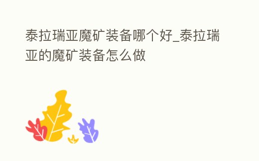 泰拉瑞亞魔礦裝備哪個好_泰拉瑞亞的魔礦裝備怎么做