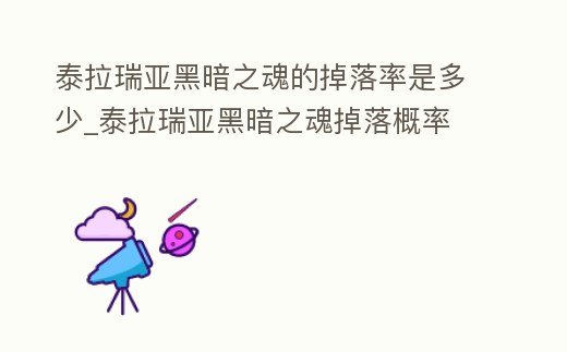 泰拉瑞亞黑暗之魂的掉落率是多少_泰拉瑞亞黑暗之魂掉落概率