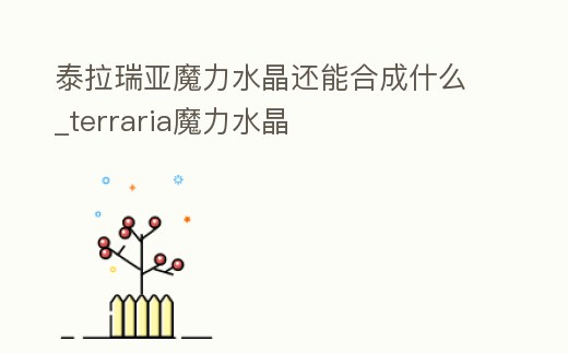 泰拉瑞亞魔力水晶還能合成什么_terraria魔力水晶