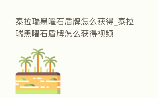 泰拉瑞黑曜石盾牌怎么獲得_泰拉瑞黑曜石盾牌怎么獲得視頻