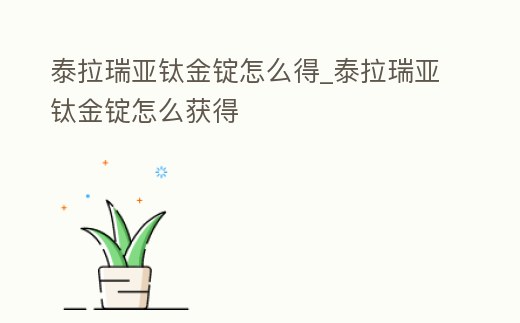 泰拉瑞亞鈦金錠怎么得_泰拉瑞亞鈦金錠怎么獲得