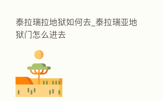 泰拉瑞拉地獄如何去_泰拉瑞亞地獄門怎么進去