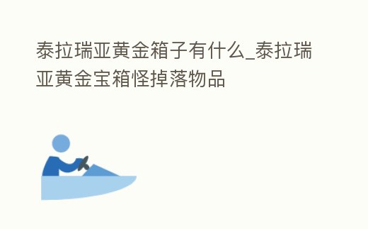 泰拉瑞亞黃金箱子有什么_泰拉瑞亞黃金寶箱怪掉落物品