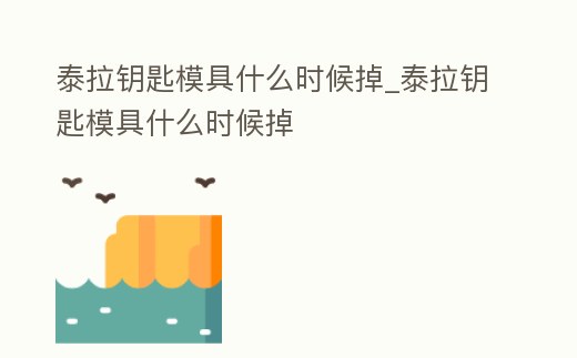 泰拉鑰匙模具什么時候掉_泰拉鑰匙模具什么時候掉