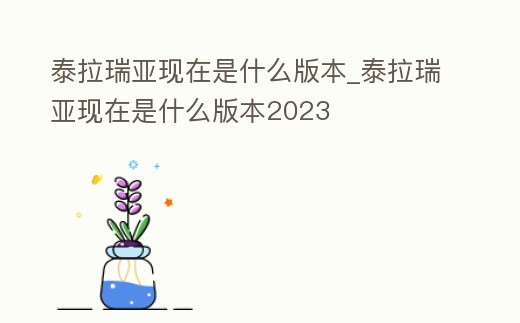 泰拉瑞亞現(xiàn)在是什么版本_泰拉瑞亞現(xiàn)在是什么版本2023