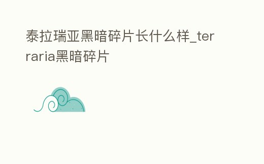 泰拉瑞亞黑暗碎片長(zhǎng)什么樣_terraria黑暗碎片