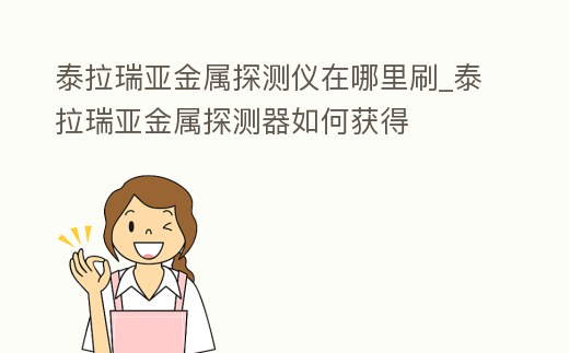 泰拉瑞亞金屬探測儀在哪里刷_泰拉瑞亞金屬探測器如何獲得